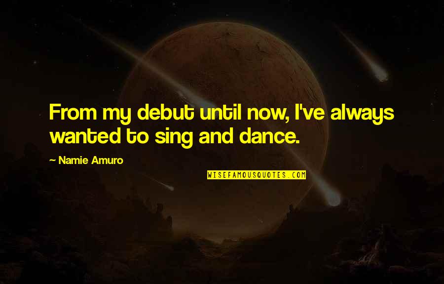 Eksili K Fteli Orba Quotes By Namie Amuro: From my debut until now, I've always wanted