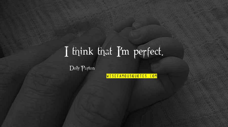 Eksim Quotes By Dolly Parton: I think that I'm perfect.