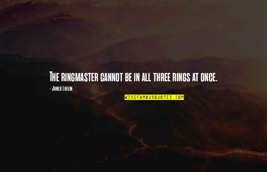 Eksinud Helen Quotes By Jones Loflin: The ringmaster cannot be in all three rings Eksinud Helen Quotes By Jones Loflin: The ringmaster cannot be in all three rings