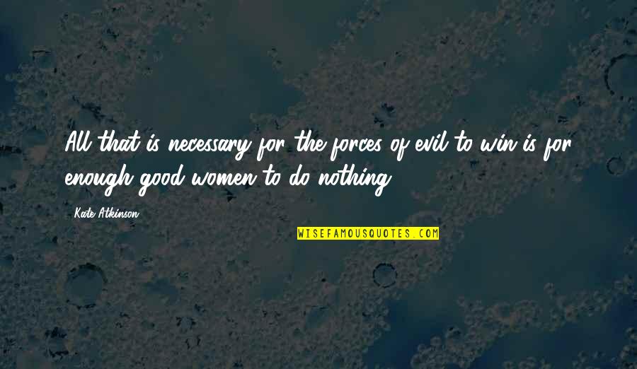 Eksioglu Holding Quotes By Kate Atkinson: All that is necessary for the forces of Eksioglu Holding Quotes By Kate Atkinson: All that is necessary for the forces of