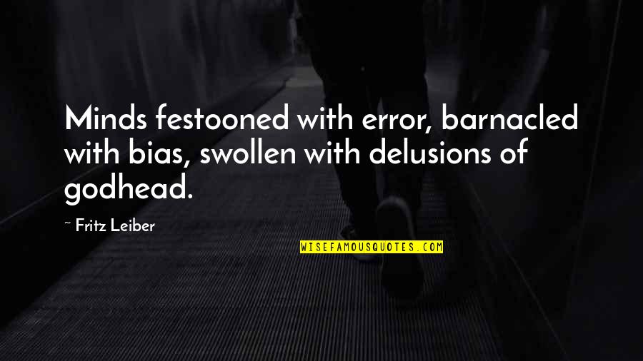 Eksistensi Quotes By Fritz Leiber: Minds festooned with error, barnacled with bias, swollen