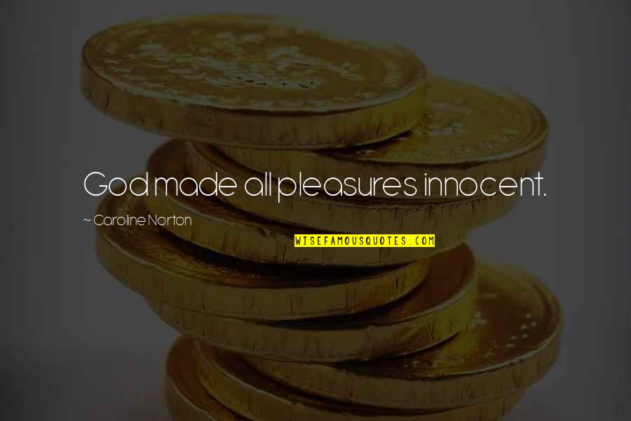 Eksistensialisme Quotes By Caroline Norton: God made all pleasures innocent. Eksistensialisme Quotes By Caroline Norton: God made all pleasures innocent.
