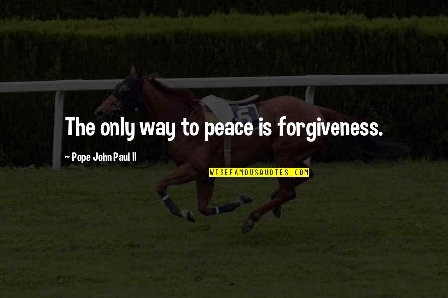 Ekspertu Patarimai Quotes By Pope John Paul II: The only way to peace is forgiveness.