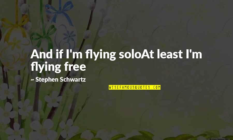 Ekspertu Patarimai Quotes By Stephen Schwartz: And if I'm flying soloAt least I'm flying