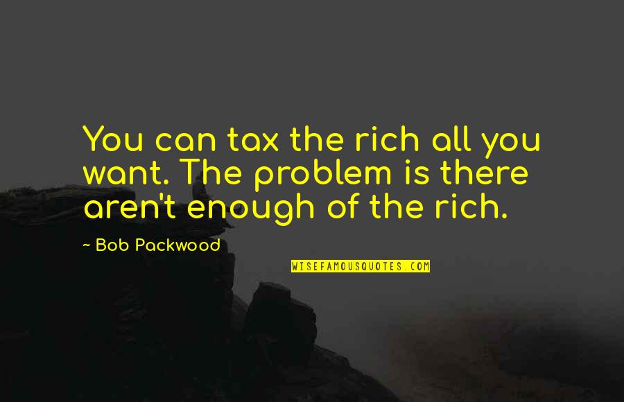 Ekspresja Taniec Quotes By Bob Packwood: You can tax the rich all you want.