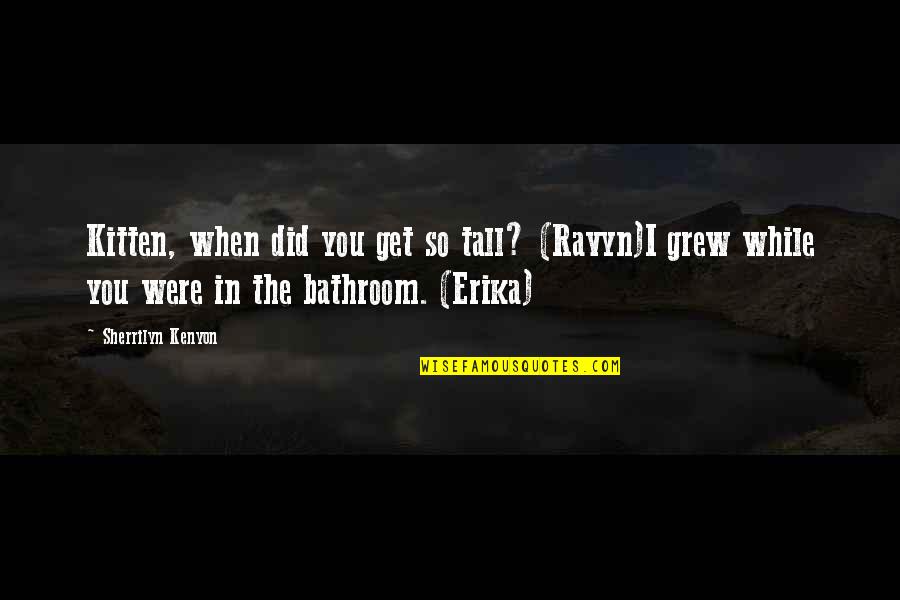 Ekstaza Tekst Quotes By Sherrilyn Kenyon: Kitten, when did you get so tall? (Ravyn)I Ekstaza Tekst Quotes By Sherrilyn Kenyon: Kitten, when did you get so tall? (Ravyn)I