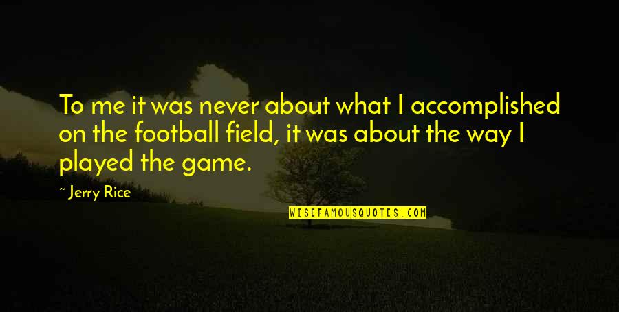 Eksteen Louw Quotes By Jerry Rice: To me it was never about what I Eksteen Louw Quotes By Jerry Rice: To me it was never about what I