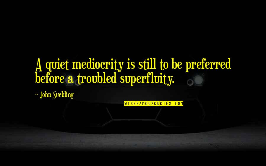 Ekstra Pensja Quotes By John Suckling: A quiet mediocrity is still to be preferred