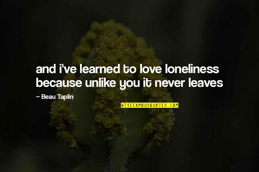 Ekstravagant Quotes By Beau Taplin: and i've learned to love loneliness because unlike