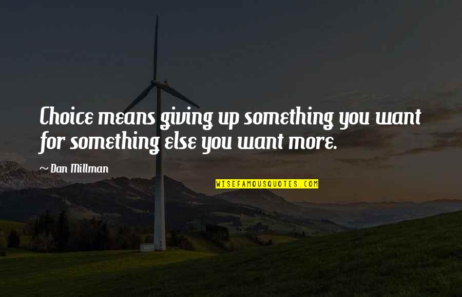 Ekstravagant Quotes By Dan Millman: Choice means giving up something you want for