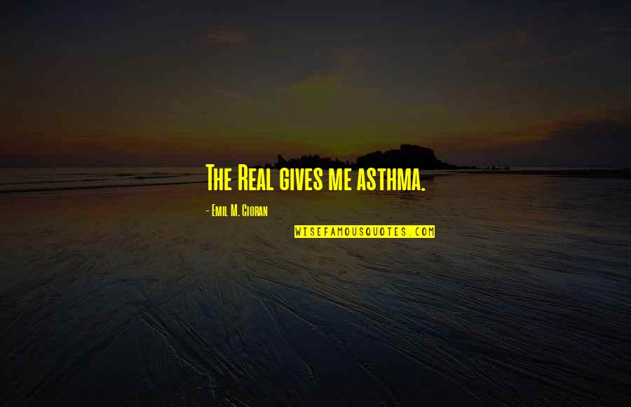 Ekstravagant Quotes By Emil M. Cioran: The Real gives me asthma.