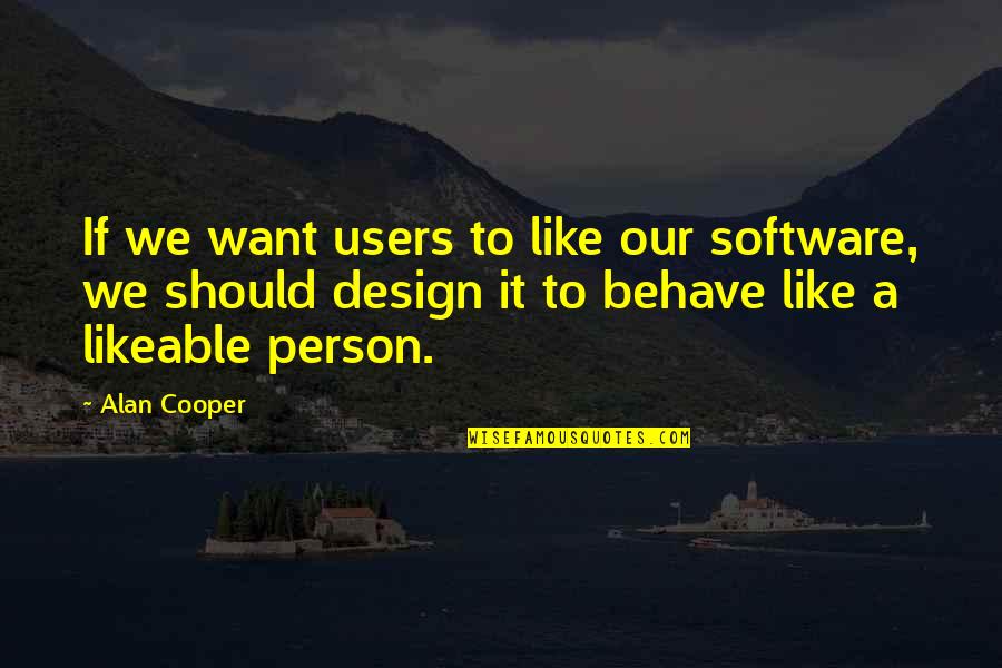 Ekstravaganza Quotes By Alan Cooper: If we want users to like our software,
