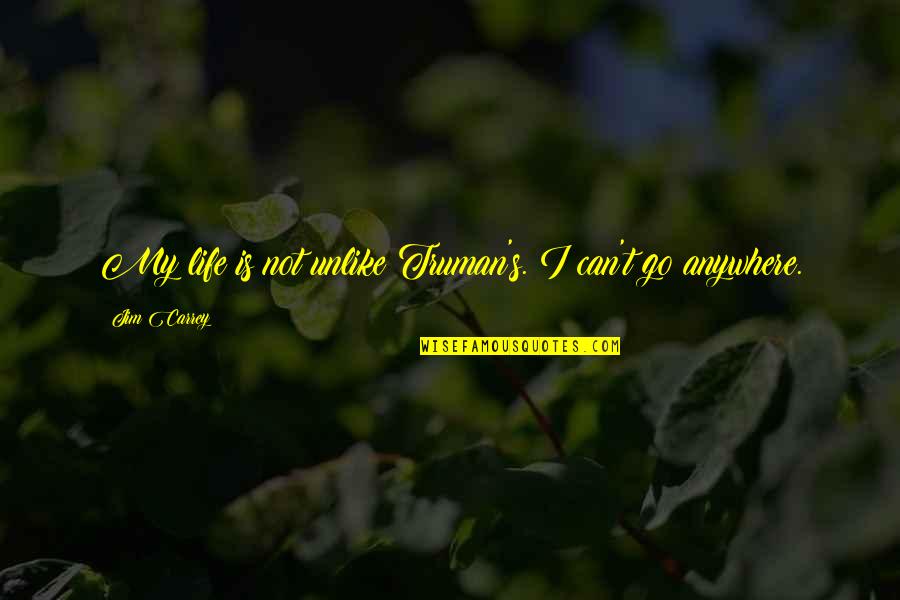 Ekstravaganza Quotes By Jim Carrey: My life is not unlike Truman's. I can't Ekstravaganza Quotes By Jim Carrey: My life is not unlike Truman's. I can't