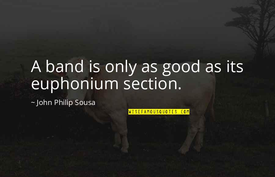 Ekstravaganza Quotes By John Philip Sousa: A band is only as good as its Ekstravaganza Quotes By John Philip Sousa: A band is only as good as its