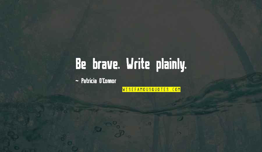 Ekstremis Adalah Quotes By Patricia O'Connor: Be brave. Write plainly.