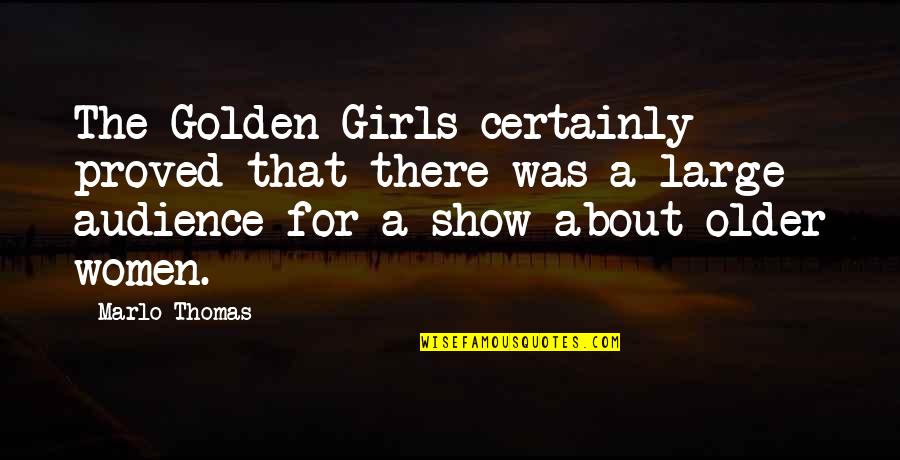 Ekstrom Enterprises Quotes By Marlo Thomas: The Golden Girls certainly proved that there was