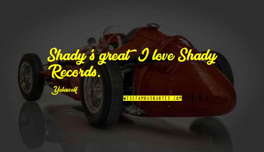 Ekta Kapoor Quotes By Yelawolf: Shady's great; I love Shady Records.