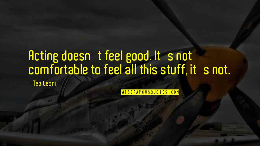 Ekte Veneer Quotes By Tea Leoni: Acting doesn't feel good. It's not comfortable to