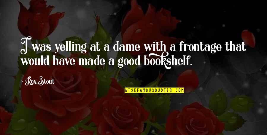 Ektel Quotes By Rex Stout: I was yelling at a dame with a