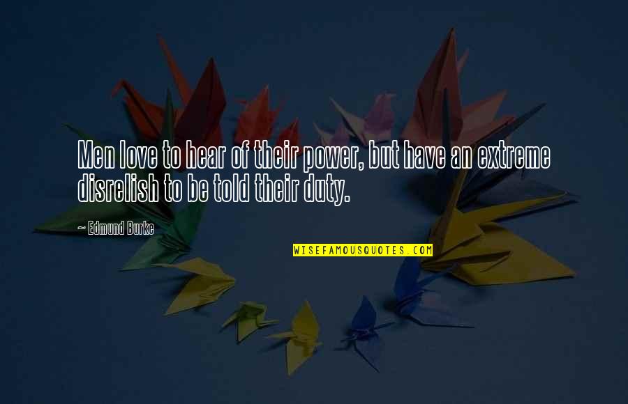 Ektoras Bodrini Quotes By Edmund Burke: Men love to hear of their power, but Ektoras Bodrini Quotes By Edmund Burke: Men love to hear of their power, but