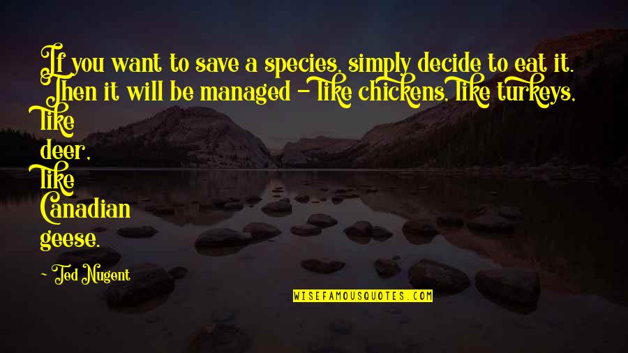 Ektoras Bodrini Quotes By Ted Nugent: If you want to save a species, simply Ektoras Bodrini Quotes By Ted Nugent: If you want to save a species, simply