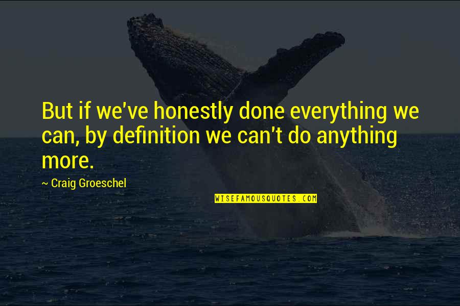 Ekun Alaise Quotes By Craig Groeschel: But if we've honestly done everything we can,
