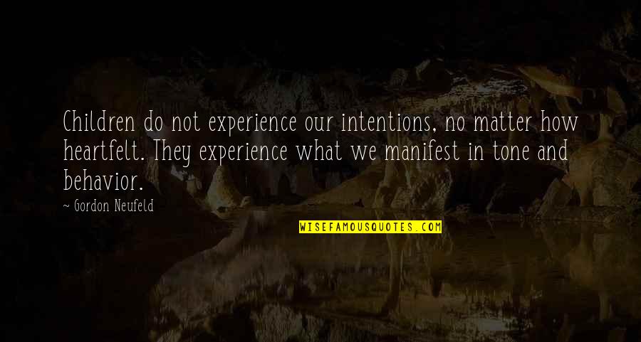 Ekun Alaise Quotes By Gordon Neufeld: Children do not experience our intentions, no matter