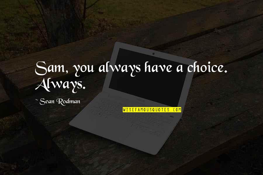 Ekun Alaise Quotes By Sean Rodman: Sam, you always have a choice. Always.