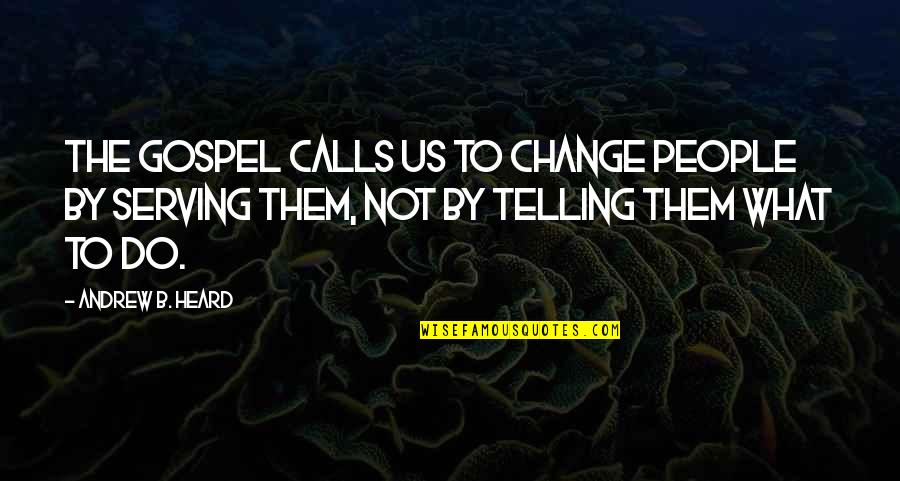 Ekuni Kaori Quotes By Andrew B. Heard: The Gospel calls us to change people by