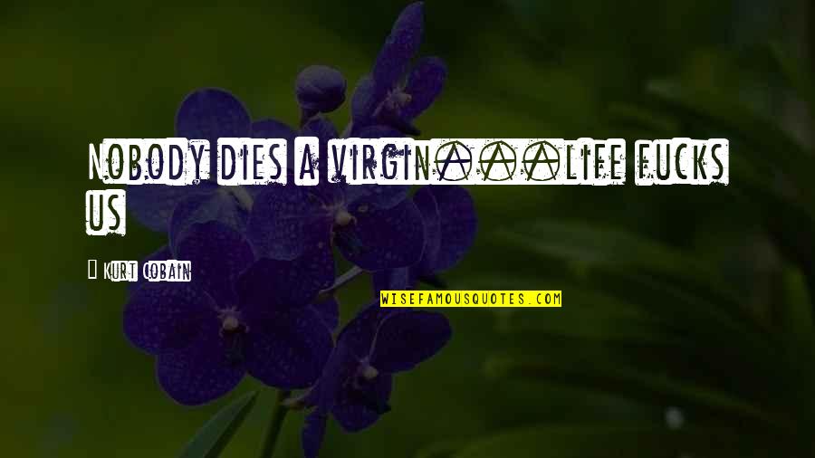 Ekusports Quotes By Kurt Cobain: Nobody dies a virgin...life fucks us Ekusports Quotes By Kurt Cobain: Nobody dies a virgin...life fucks us