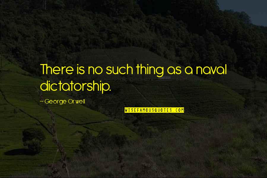 Ekwensi Griffith Quotes By George Orwell: There is no such thing as a naval Ekwensi Griffith Quotes By George Orwell: There is no such thing as a naval