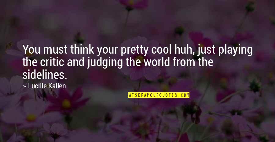 Ekwensi Griffith Quotes By Lucille Kallen: You must think your pretty cool huh, just Ekwensi Griffith Quotes By Lucille Kallen: You must think your pretty cool huh, just