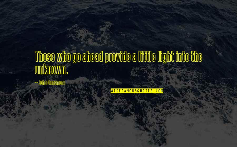 Ekwilibriyo Quotes By John Densmore: Those who go ahead provide a little light Ekwilibriyo Quotes By John Densmore: Those who go ahead provide a little light