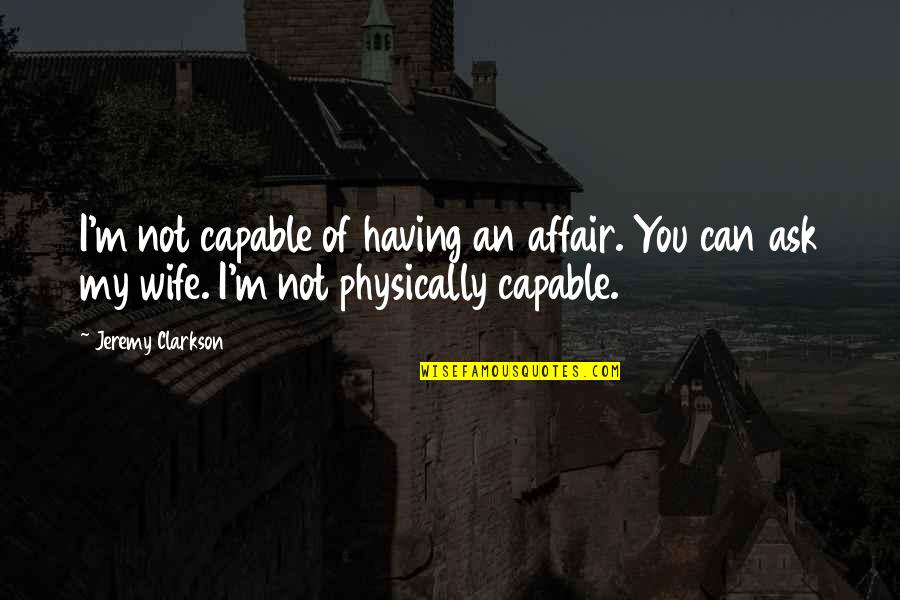 Ekyannus Quotes By Jeremy Clarkson: I'm not capable of having an affair. You