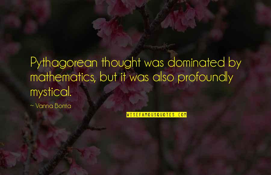 Ekzuperi Antuan Quotes By Vanna Bonta: Pythagorean thought was dominated by mathematics, but it
