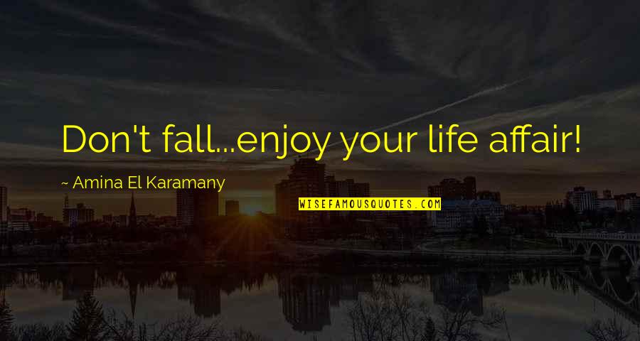 El-ahrairah Quotes By Amina El Karamany: Don't fall...enjoy your life affair!