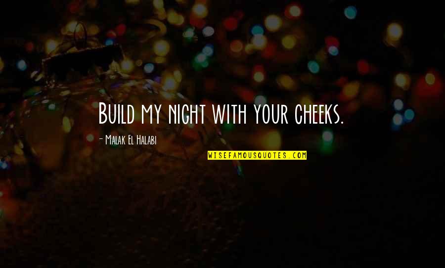 El-ahrairah Quotes By Malak El Halabi: Build my night with your cheeks.