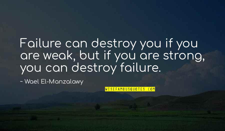 El-ahrairah Quotes By Wael El-Manzalawy: Failure can destroy you if you are weak,