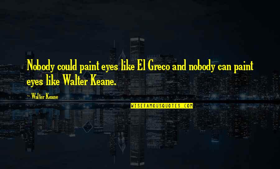 El-ahrairah Quotes By Walter Keane: Nobody could paint eyes like El Greco and