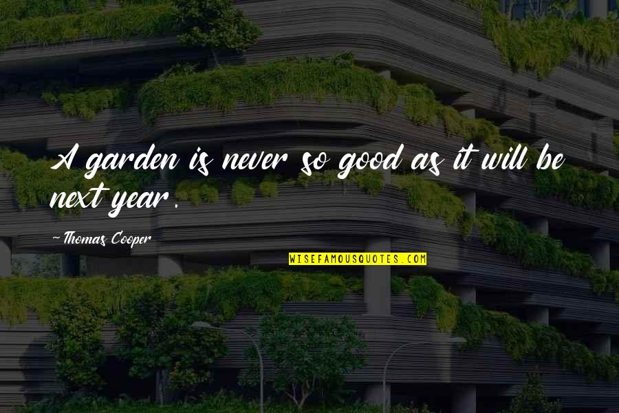 El Amanecer Quotes By Thomas Cooper: A garden is never so good as it