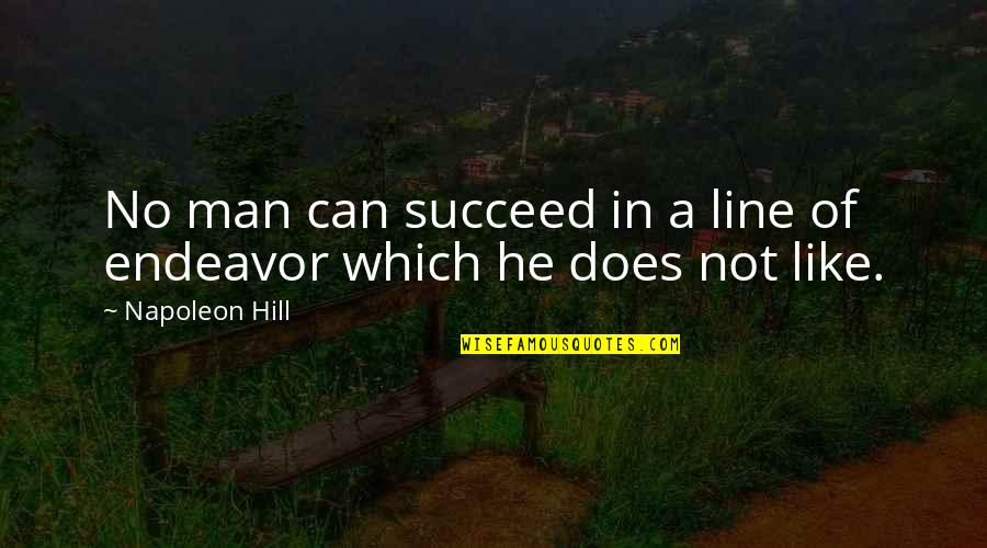 El Amor No Existe Quotes By Napoleon Hill: No man can succeed in a line of El Amor No Existe Quotes By Napoleon Hill: No man can succeed in a line of