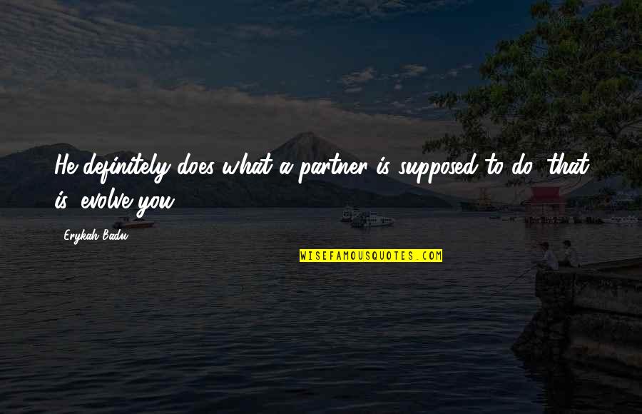 El Amor Traicionero Quotes By Erykah Badu: He definitely does what a partner is supposed