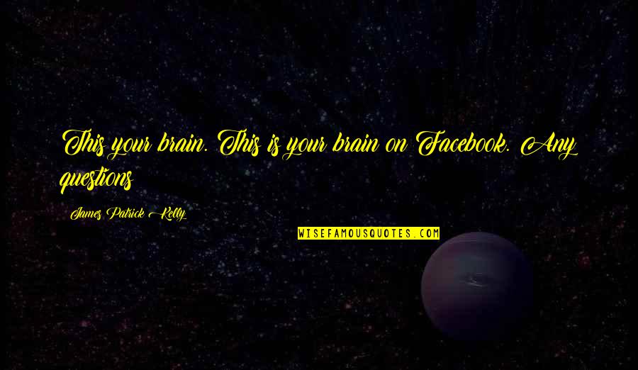 El Amor Traicionero Quotes By James Patrick Kelly: This your brain. This is your brain on El Amor Traicionero Quotes By James Patrick Kelly: This your brain. This is your brain on