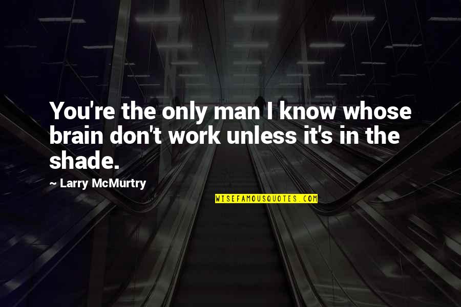 El Amor Traicionero Quotes By Larry McMurtry: You're the only man I know whose brain