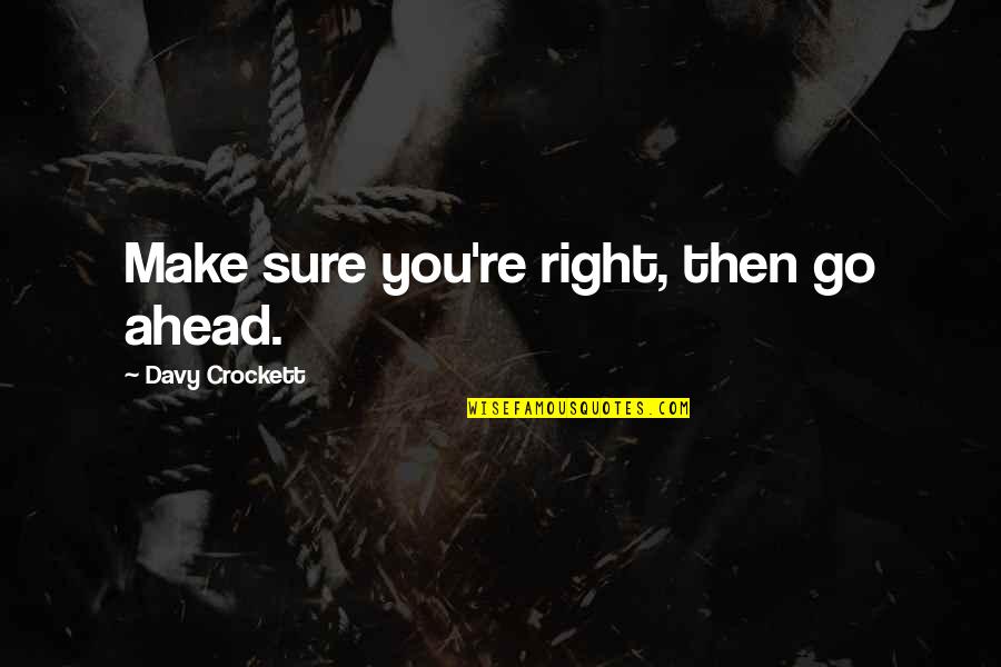 El Amrani Bouchra Quotes By Davy Crockett: Make sure you're right, then go ahead. El Amrani Bouchra Quotes By Davy Crockett: Make sure you're right, then go ahead.