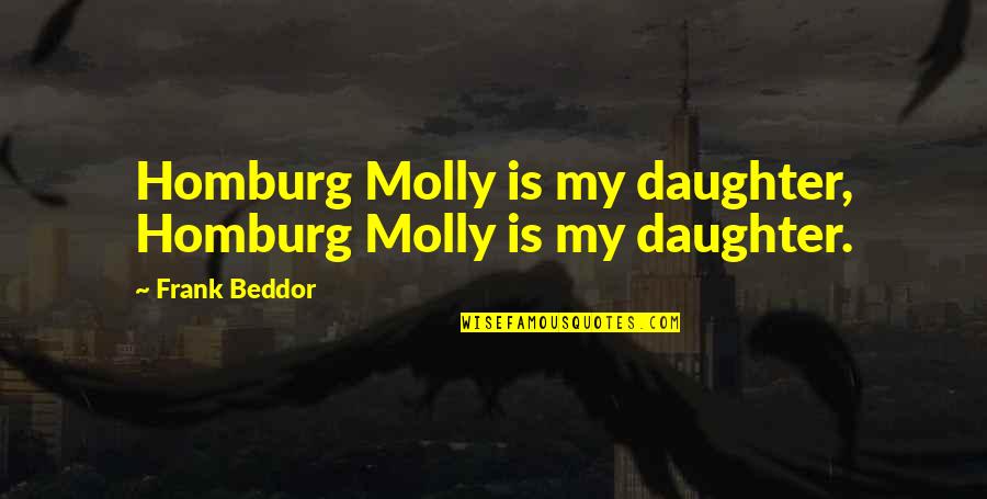El Amrani Bouchra Quotes By Frank Beddor: Homburg Molly is my daughter, Homburg Molly is El Amrani Bouchra Quotes By Frank Beddor: Homburg Molly is my daughter, Homburg Molly is
