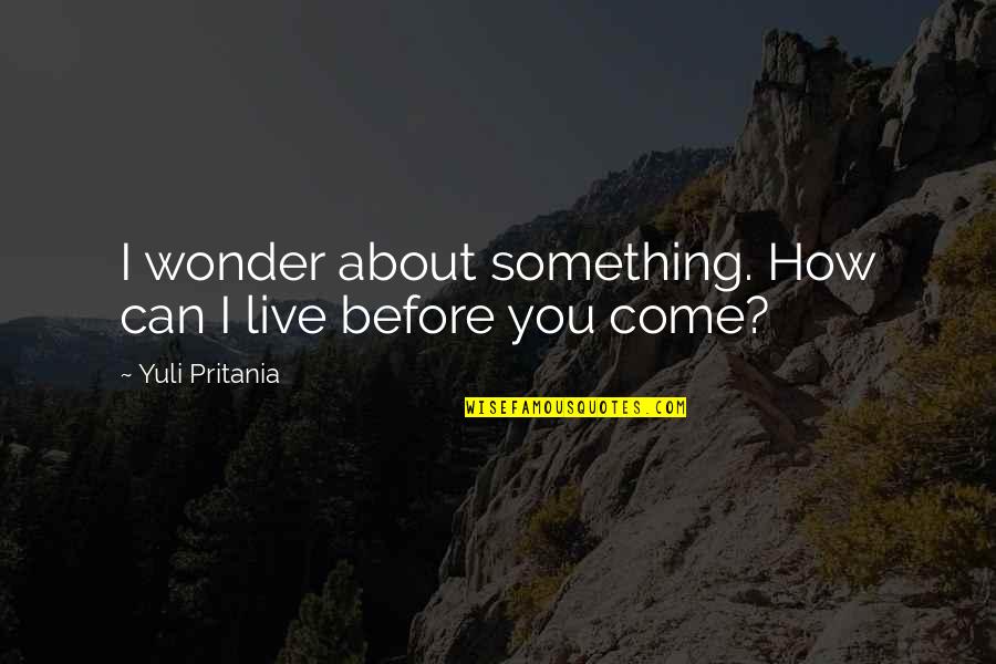 El Apoyo Quotes By Yuli Pritania: I wonder about something. How can I live