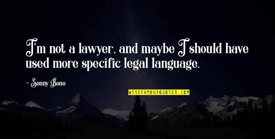 El Arte De Amar Quotes By Sonny Bono: I'm not a lawyer, and maybe I should