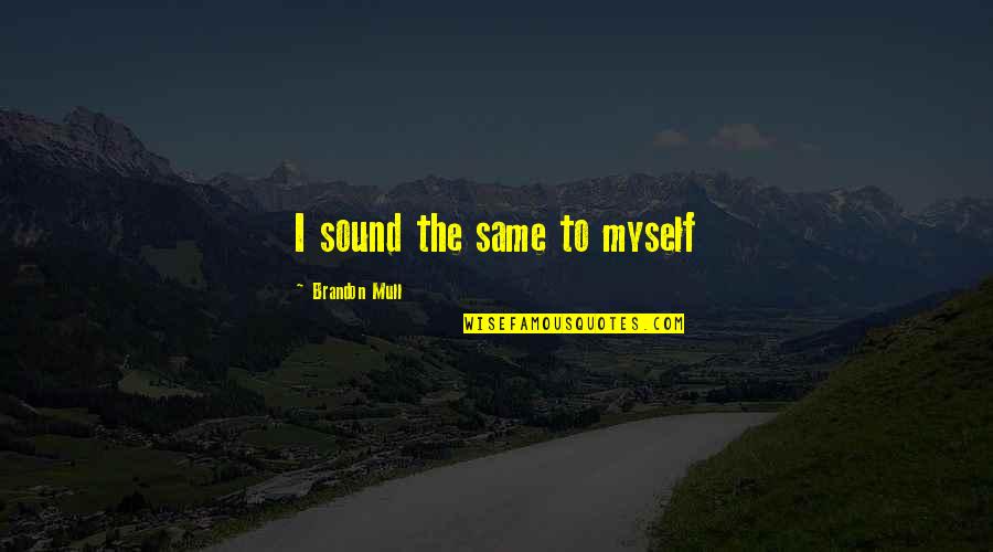 El Barto Quotes By Brandon Mull: I sound the same to myself El Barto Quotes By Brandon Mull: I sound the same to myself