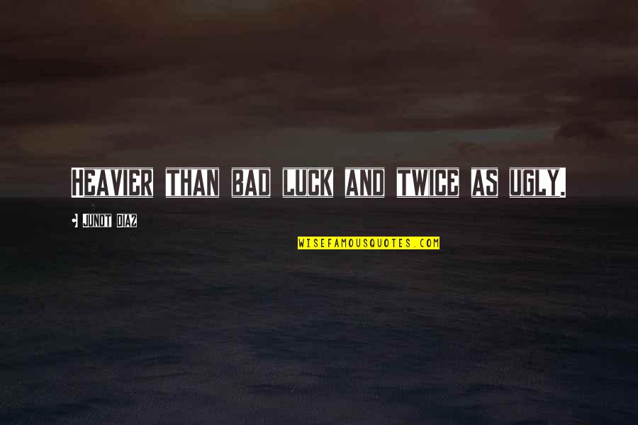 El Barto Quotes By Junot Diaz: Heavier than bad luck and twice as ugly. El Barto Quotes By Junot Diaz: Heavier than bad luck and twice as ugly.